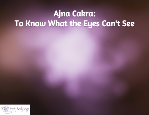 Ajna Cakra: To Know What the Eyes Can’t See
